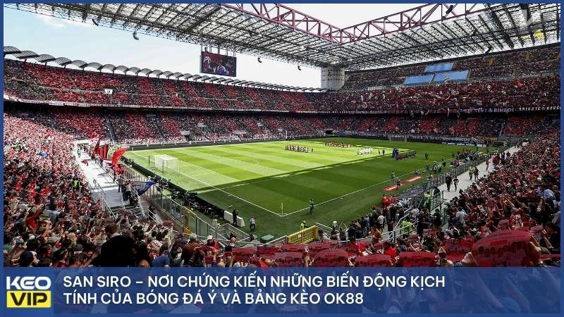 San Siro – Nơi chứng kiến những biến động kịch tính của bóng đá Ý và bảng kèo OK88.